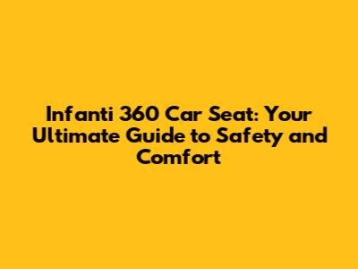 Infanti 360 Car Seat: Your Ultimate Guide to Safety and Comfort