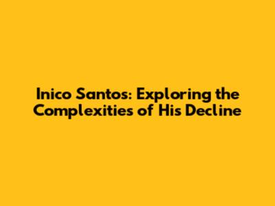 Inico Santos: Exploring the Complexities of His Decline