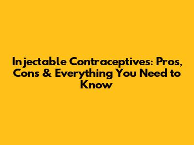 Injectable Contraceptives: Pros, Cons & Everything You Need to Know