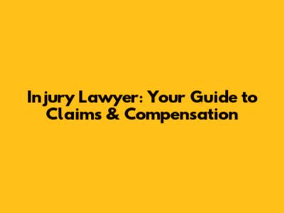 Injury Lawyer: Your Guide to Claims & Compensation