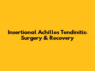 Insertional Achilles Tendinitis: Surgery & Recovery