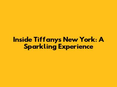 Inside Tiffany's New York: A Sparkling Experience