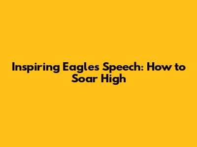 Inspiring Eagles Speech: How to Soar High
