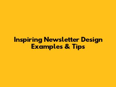 Inspiring Newsletter Design Examples & Tips