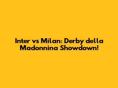 Inter vs Milan: Derby della Madonnina Showdown!