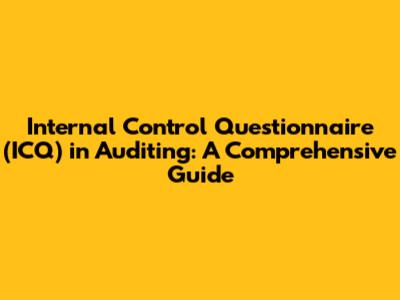 Internal Control Questionnaire (ICQ) in Auditing: A Comprehensive Guide