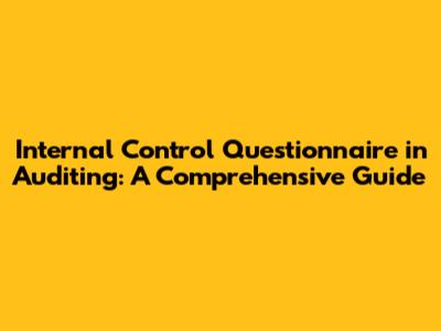 Internal Control Questionnaire in Auditing: A Comprehensive Guide