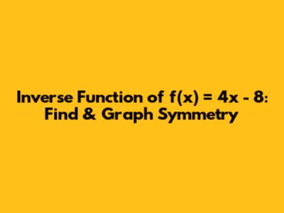 Inverse Function of f(x) = 4x - 8: Find & Graph Symmetry