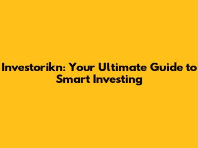 Investorikn: Your Ultimate Guide to Smart Investing