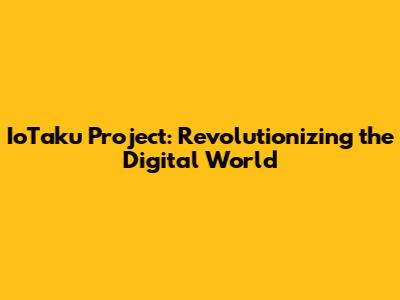 IoTaku Project: Revolutionizing the Digital World