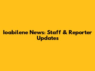 Ioabilene News: Staff & Reporter Updates