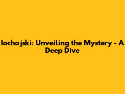 Iochojski: Unveiling the Mystery - A Deep Dive