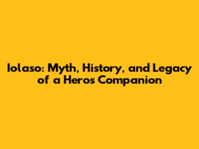 Iolaso: Myth, History, and Legacy of a Hero's Companion
