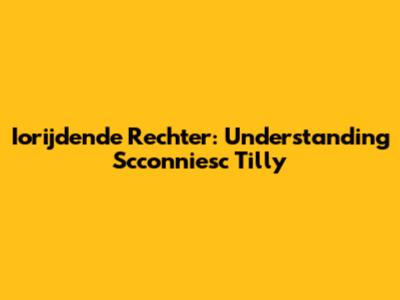 Iorijdende Rechter: Understanding Scconniesc Tilly
