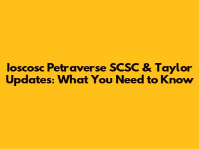 Ioscosc Petraverse SCSC & Taylor Updates: What You Need to Know