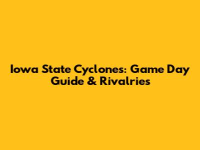 Iowa State Cyclones: Game Day Guide & Rivalries