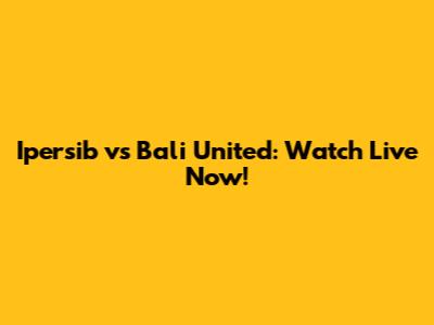 Ipersib vs Bali United: Watch Live Now!