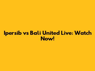 Ipersib vs Bali United Live: Watch Now!