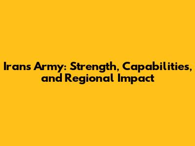 Iran's Army: Strength, Capabilities, and Regional Impact