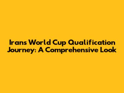 Iran's World Cup Qualification Journey: A Comprehensive Look