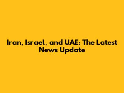 Iran, Israel, and UAE: The Latest News Update