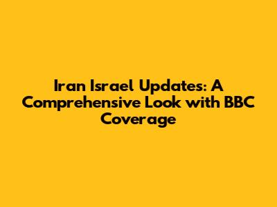 Iran Israel Updates: A Comprehensive Look with BBC Coverage