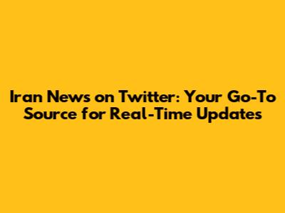 Iran News on Twitter: Your Go-To Source for Real-Time Updates