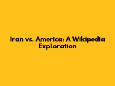 Iran vs. America: A Wikipedia Exploration