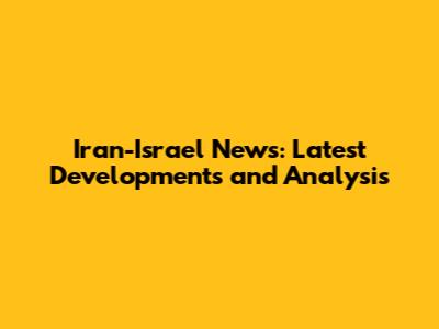 Iran-Israel News: Latest Developments and Analysis