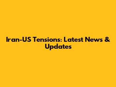 Iran-US Tensions: Latest News & Updates