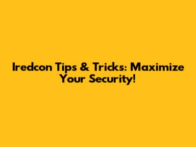 Iredcon Tips & Tricks: Maximize Your Security!