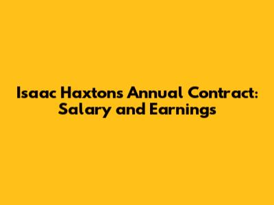 Isaac Haxton's Annual Contract: Salary and Earnings