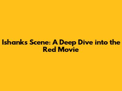 Ishank's Scene: A Deep Dive into the 'Red' Movie