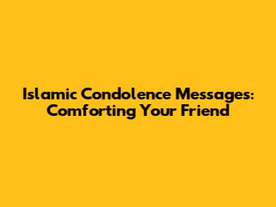 Islamic Condolence Messages: Comforting Your Friend