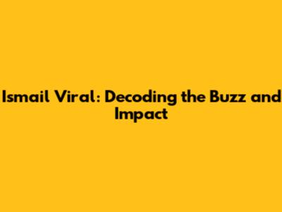 Ismail Viral: Decoding the Buzz and Impact
