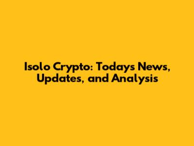 Isolo Crypto: Today's News, Updates, and Analysis