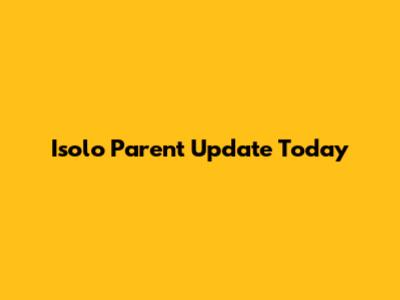 Isolo Parent Update Today