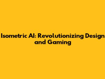 Isometric AI: Revolutionizing Design and Gaming