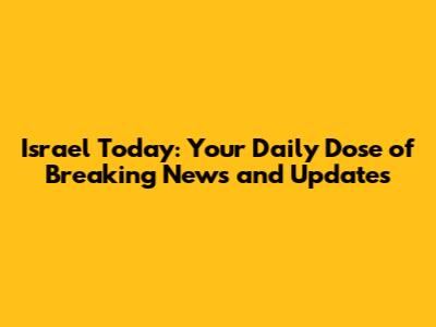 Israel Today: Your Daily Dose of Breaking News and Updates