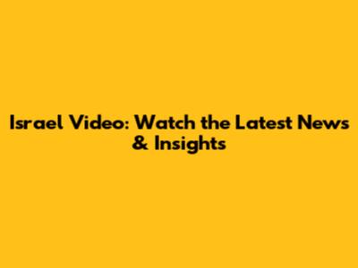 Israel Video: Watch the Latest News & Insights