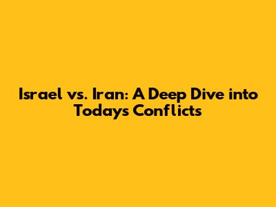 Israel vs. Iran: A Deep Dive into Today's Conflicts