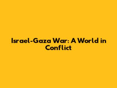 Israel-Gaza War: A World in Conflict