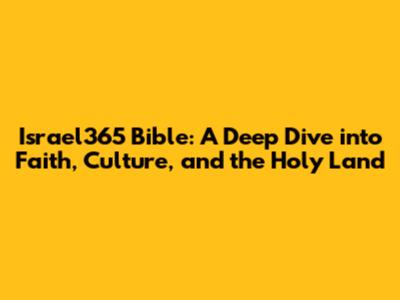 Israel365 Bible: A Deep Dive into Faith, Culture, and the Holy Land