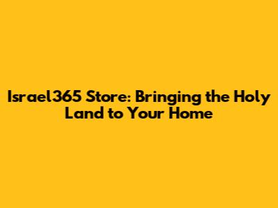 Israel365 Store: Bringing the Holy Land to Your Home