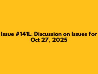 Issue #141L: Discussion on Issues for Oct 27, 2025