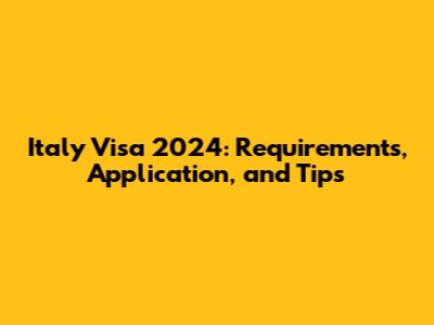 Italy Visa 2024: Requirements, Application, and Tips