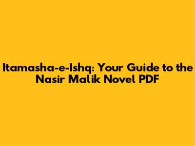 Itamasha-e-Ishq: Your Guide to the Nasir Malik Novel PDF