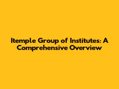 Itemple Group of Institutes: A Comprehensive Overview
