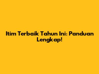 Itim Terbaik Tahun Ini: Panduan Lengkap!