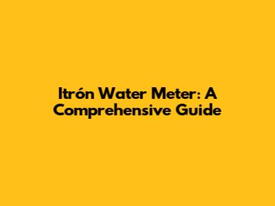 Itrón Water Meter: A Comprehensive Guide
